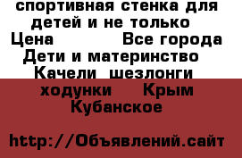 спортивная стенка для детей и не только › Цена ­ 5 000 - Все города Дети и материнство » Качели, шезлонги, ходунки   . Крым,Кубанское